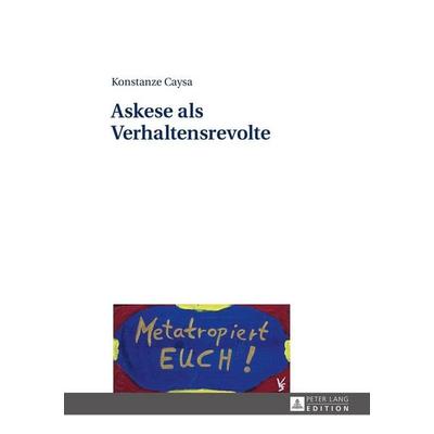Askese als Verhaltensrevolte, Gebundene Ausgabe von Konstanze Caysa, Peter Lang GmbH, Internationaler Verlag der Wissenschaften, 978-3-631-66637-1