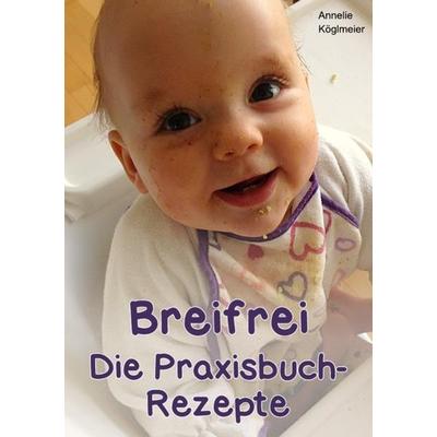 Breifrei Die Praxisbuch-Rezepte, Taschenbuch von Annelie Köglmeier, Epubli, 978-3-7418-5737-9
