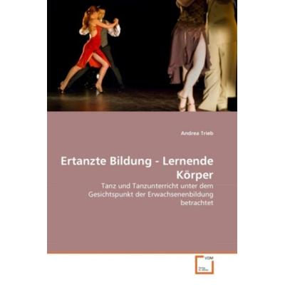 Trieb, A: Ertanzte Bildung - Lernende Körper, Taschenbuch von Andrea Trieb, VDM, 978-3-639-34355-7