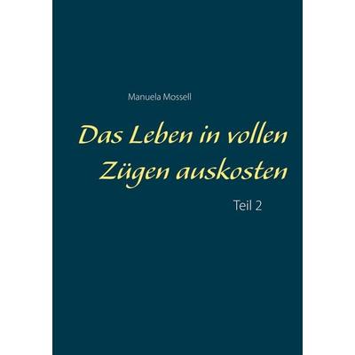 Das Leben in vollen Zügen auskosten, Taschenbuch von Manuela Mossell, BoD – Books on Demand, 978-3-7322-4085-2