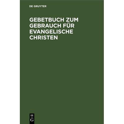 Gebetbuch zum Gebrauch für evangelische Christen, Gebundene Ausgabe von , De Gruyter, 978-3-11-251397-2