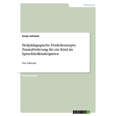 Heilpädagogische Förderkonzepte. Zusatzförderung für ein Kind im Sprachheilkindergarten, Taschenbuch von Sonja Jelineck, GRIN, 978-3-346-45457-7