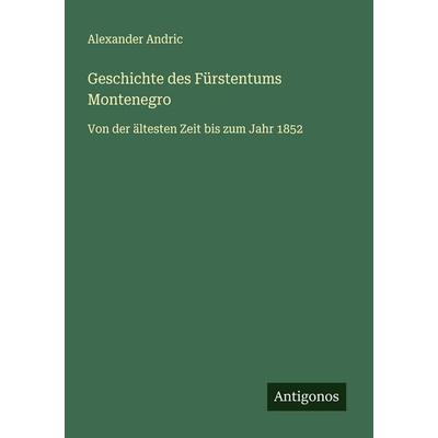 Geschichte des Fürstentums Montenegro, Taschenbuch von Alexander Andric, Antigonos Verlag, 978-3-563-41703-4