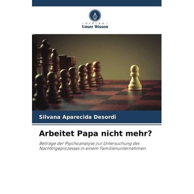 Arbeitet Papa nicht mehr?, Taschenbuch von Silvana Aparecida Desordi, Verlag Unser Wissen, 978-620-6-21615-5