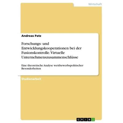 Forschungs- und Entwicklungskooperationen bei der Fusionskontrolle. Virtuelle Unternehmenszusammenschlüsse, Taschenbuch von Andreas Patz, GRIN,