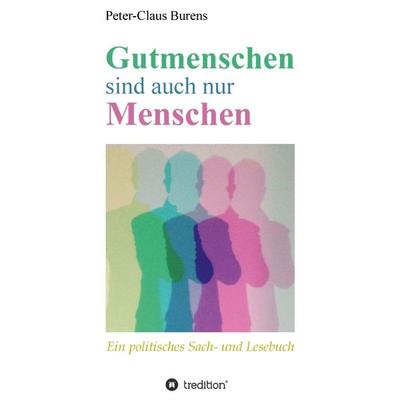 Gutmenschen sind auch nur Menschen, Gebundene Ausgabe von Peter-Claus Burens, Tredition, 978-3-347-25645-3