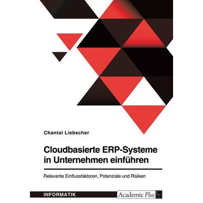 Cloudbasierte ERP-Systeme in Unternehmen einführen. Relevante Einflussfaktoren, Potenziale und Risiken, Taschenbuch von Chantal Liebscher, GRIN,