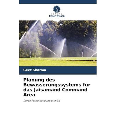 Planung des Bewässerungssystems für das Jaisamand Command Area, Taschenbuch von Geet Sharma, Verlag Unser Wissen, 978-620-5-02411-9