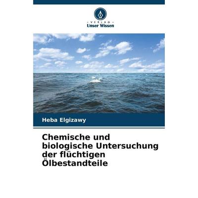 Chemische und biologische Untersuchung der flüchtigen Ölbestandteile, Taschenbuch von Heba Elgizawy, Verlag Unser Wissen, 978-620-2-35447-9