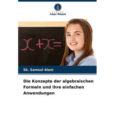 Die Konzepte der algebraischen Formeln und ihre einfachen Anwendungen, Taschenbuch von Sk. Samsul Alam, Verlag Unser Wissen, 978-620-7-62120-0