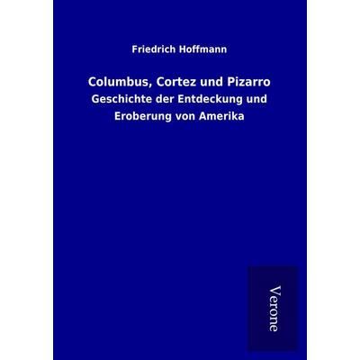 Columbus, Cortez und Pizarro, Taschenbuch von Friedrich Hoffmann, BoD - Books on Demand