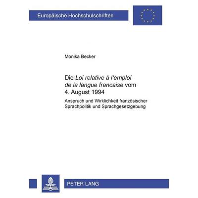 Die «Loi relative à l’emploi de la langue française» vom 4. August 1994, Taschenbuch von Monika Becker, Peter Lang GmbH, Internationaler Verlag der