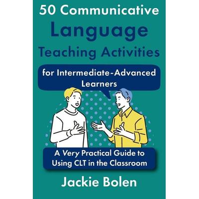 50 Communicative Language Teaching Activities for Intermediate-Advanced Learners, Taschenbuch von Jackie Bolen, Independently Published