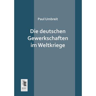 Die deutschen Gewerkschaften im Weltkriege, Taschenbuch von Paul Umbreit, EHV-History, 978-3-95564-577-9