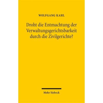 Droht die Entmachtung der Verwaltungsgerichtsbarkeit durch die Zivilgerichte?, Taschenbuch von Wolfgang Kahl, Mohr Siebeck, 978-3-16-155105-5