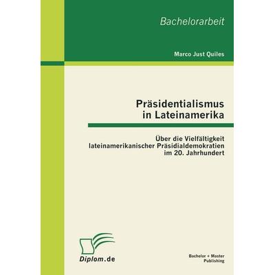 Präsidentialismus in Lateinamerika: Über die Vielfältigkeit lateinamerikanischer Präsidialdemokratien im 20. Jahrhundert, Taschenbuch von Marco Just