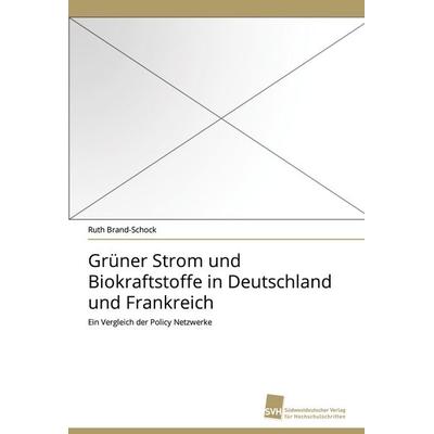 Grüner Strom und Biokraftstoffe in Deutschland und Frankreich, Taschenbuch von Ruth Brand-Schock, Südwestdeutscher Verlag für Hochschulschriften,