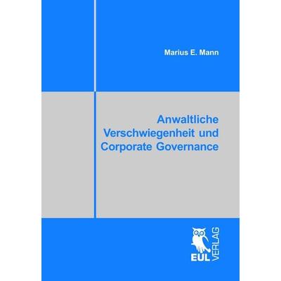 Anwaltliche Verschwiegenheit und Corporate Governance, Taschenbuch von Marius Mann, Josef Eul Verlag, 978-3-89936-838-3
