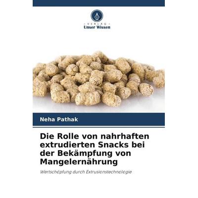 Die Rolle von nahrhaften extrudierten Snacks bei der Bekämpfung von Mangelernährung, Taschenbuch von Neha Pathak, Verlag Unser Wissen,