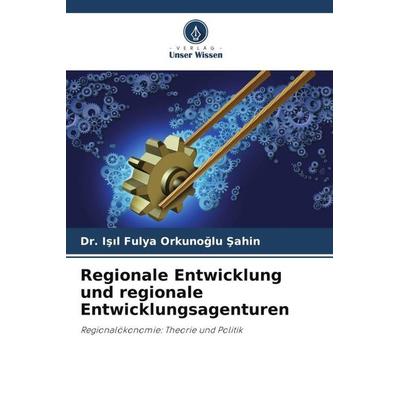 Regionale Entwicklung und regionale Entwicklungsagenturen, Taschenbuch von I¿¿l Fulya Orkuno¿lu ¿ahin, Verlag Unser Wissen, 978-620-5-32091-4