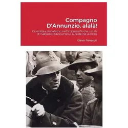 Compagno D'Annunzio, alal!, Sachbücher von Gabriele D'Annunzio, Alceste De Ambris, Gianni Ferracuti