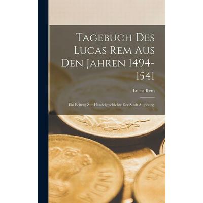 Tagebuch des Lucas Rem Aus Den Jahren 1494-1541, Gebundene Ausgabe von Lucas Rem, British Library, Historical Print Editions, 978-1-01-586188-6