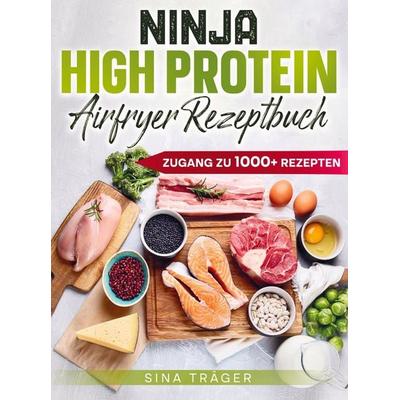 Ninja High Protein Airfryer Rezeptbuch, Taschenbuch von Sina Träger, Bookmundo, 978-94-038-8993-1