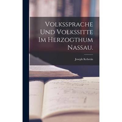 Volkssprache und Volkssitte im Herzogthum Nassau., Gebundene Ausgabe von Joseph Kehrein, Legare Street Press, 978-1-01-809906-4