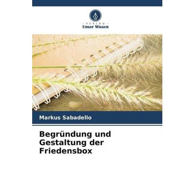Begründung und Gestaltung der Friedensbox, Taschenbuch von Markus Sabadello, Verlag Unser Wissen, 978-620-5-20070-4