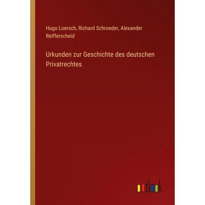 Urkunden zur Geschichte des deutschen Privatrechtes, Taschenbuch von Hugo Loersch,Richard Schroeder,Alexander Reifferscheid, Outlook,
