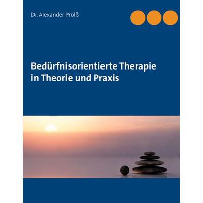 Bedürfnisorientierte Therapie in Theorie und Praxis, Taschenbuch von Alexander Prölss, BoD – Books on Demand, 978-3-7534-5981-3