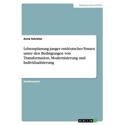 Lebensplanung junger ostdeutscher Frauen unter den Bedingungen von Transformation, Modernisierung und Individualisierung, Taschenbuch von Anne