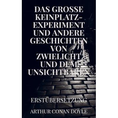 DAS GROSSE KEINPLATZ-EXPERIMENT und andere Geschichten von Zwielicht und dem Unsichtbaren, Taschenbuch von Arthur Conan Doyle, Bookmundo Direct,