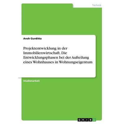 Projektentwicklung in der Immobilienwirtschaft. Die Entwicklungsphasen bei der Aufteilung eines Wohnhauses in Wohnungseigentum, Taschenbuch von Ansh