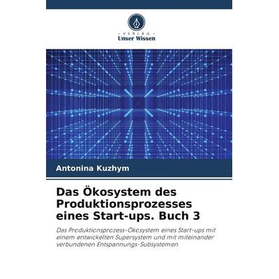 Das Ökosystem des Produktionsprozesses eines Start-ups. Buch 3, Taschenbuch von Antonina Kuzhym, Verlag Unser Wissen, 978-620-7-19757-6