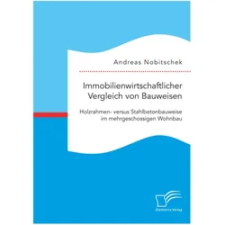 Immobilienwirtschaftlicher Vergleich von Bauweisen. Holzrahmen- versus Stahlbetonbauweise im mehrges, Fachbücher von Andreas Nobitschek