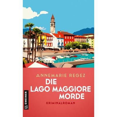 Die Lago Maggiore-Morde, Taschenbuch von Annemarie Regez, Gmeiner-Verlag, 978-3-8392-0471-9