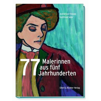 77 Malerinnen aus fünf Jahrhunderten, Gebundene Ausgabe von Astrid Friesen,Gottfried Sello, Ellert & Richter Verlag, 978-3-8319-0845-5