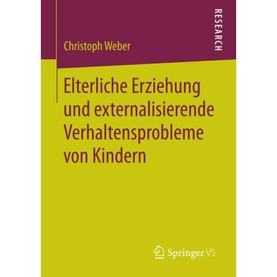 Elterliche Erziehung und externalisierende Verhaltensprobleme von Kindern, Taschenbuch von Christoph Weber, Springer Fachmedien Wiesbaden GmbH,