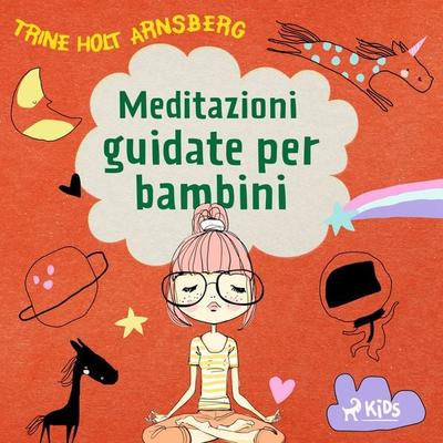 Meditazioni guidate per bambini - Trine Holt Arnsberg, Audio, 9788728550991