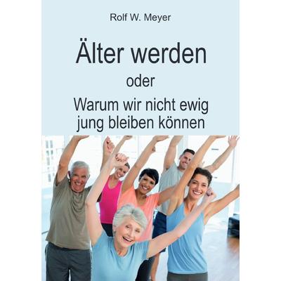 Älter werden, Taschenbuch von Rolf W. Meyer, Epubli, 978-3-7531-6175-4
