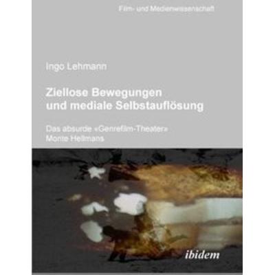 Ziellose Bewegungen und mediale Selbstauflösung – Das absurde 'Genrefilm-Theater' Monte Hellmans, Taschenbuch von Ingo Lehmann, Ibidem,