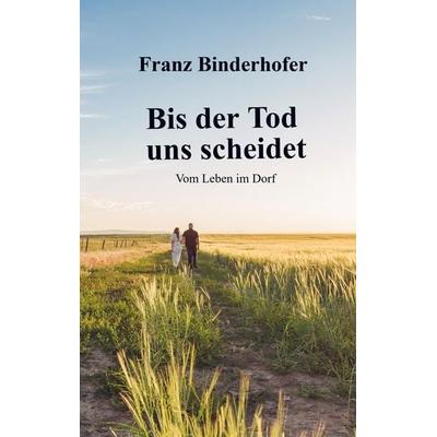 Bis der Tod uns scheidet, Taschenbuch von Franz Binderhofer, Bookmundo, 978-94-037-8822-7