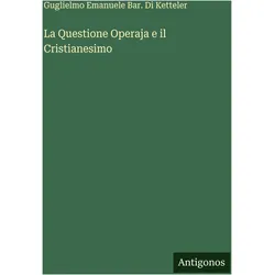 La Questione Operaja e il Cristianesimo, Belletristik von Guglielmo Emanuele Bar. Di Ketteler