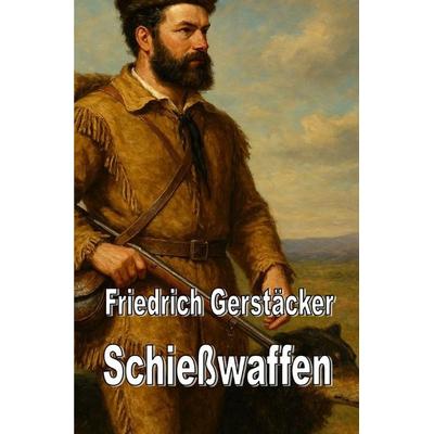 Beiträge zur Friedrich-Gerstäcker-Forschung / Schießwaffen, Taschenbuch von Friedrich Gerstäcker, Epubli, 978-3-565-34164-1