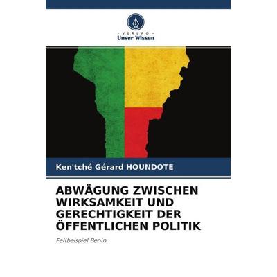 Abwägung Zwischen Wirksamkeit und Gerechtigkeit der Öffentlichen Politik, Taschenbuch von Ken'tché Gérard HOUNDOTE, Verlag Unser Wissen,