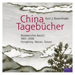 China-Tagebücher 2 - Reiseberichte 1983-2006, Reisebücher von Kurt J. Rosenthaler