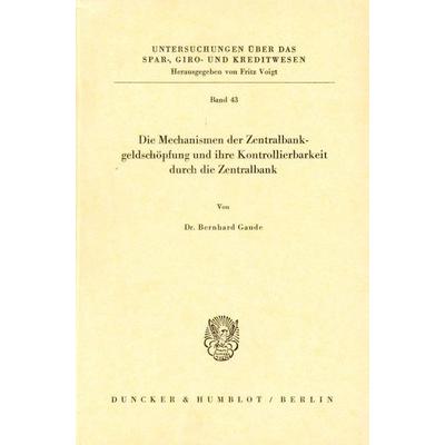 Die Mechanismen der Zentralbankgeldschöpfung und ihre Kontrollierbarkeit durch die Zentralbank., Taschenbuch von Bernhard Gaude, Duncker & Humblot,