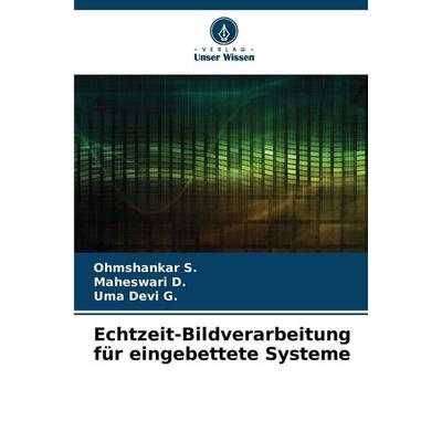 Echtzeit-Bildverarbeitung für eingebettete Systeme, Taschenbuch von Ohmshankar S.,Maheswari D.,Uma Devi G., Verlag Unser Wissen, 978-620-9-55766-8