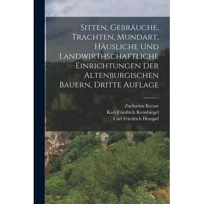Sitten, Gebräuche, Trachten, Mundart, häusliche und landwirthschaftliche Einrichtungen der altenburgischen Bauern, Dritte Auflage, Taschenbuch von